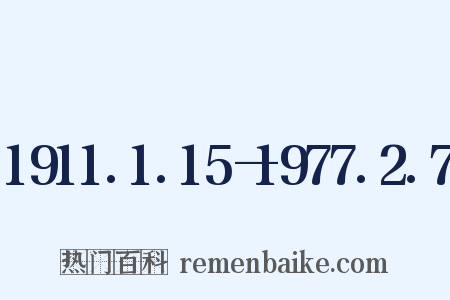 1911.1.15—1977.2.7是什么意思的图片